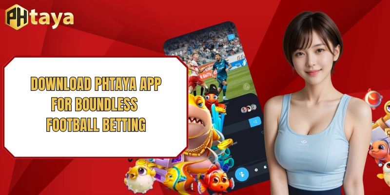 Download PHTAYA app for boundless football betting