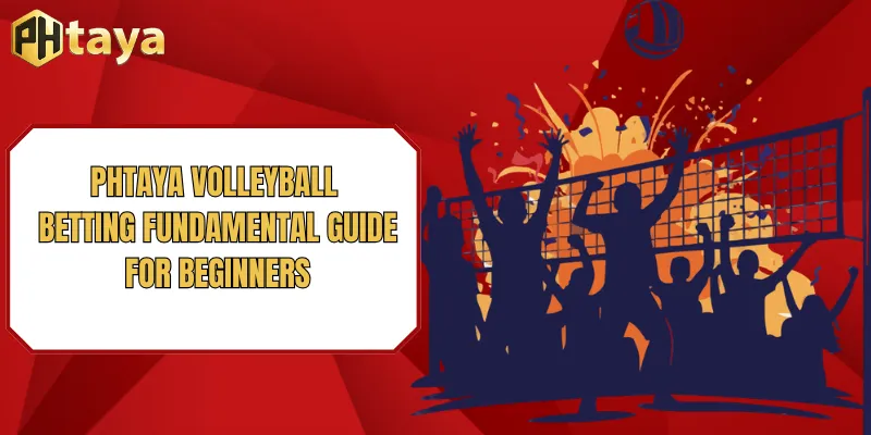 Phtaya Volleyball betting - Top Odds & Live Match Markets 2026 2 PHTAYA Volleyball betting fundamental guide for beginners