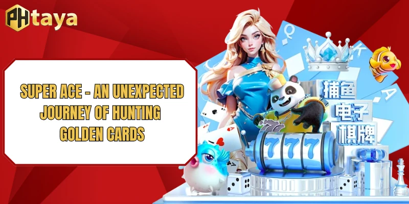 Super Ace - An Unexpected Journey of Hunting Golden Cards