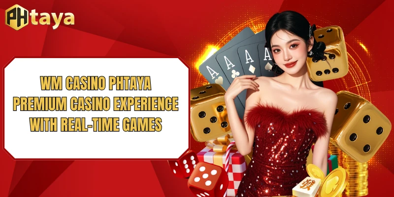 WM Casino PHTAYA – Premium Casino Experience with Real-Time Games 